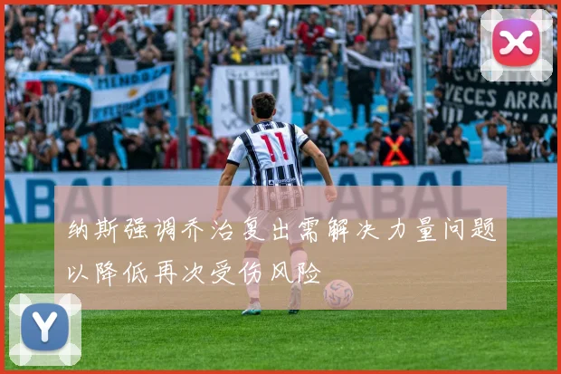 纳斯强调乔治复出需解决力量问题以降低再次受伤风险