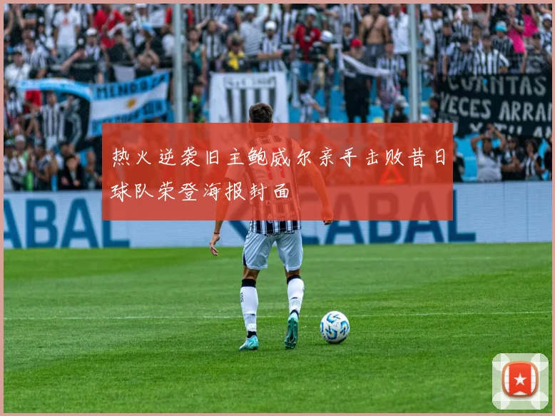 热火逆袭旧主鲍威尔亲手击败昔日球队荣登海报封面